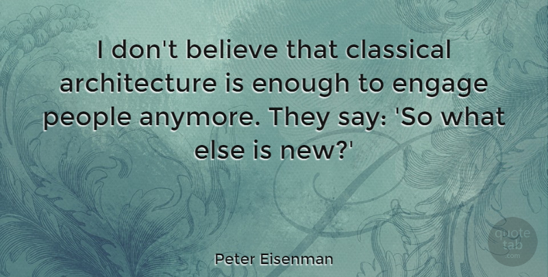 Peter Eisenman Quote About Believe, People, Architecture: I Dont Believe That Classical...