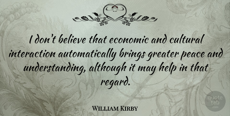 William Kirby Quote About Although, Believe, Brings, Cultural, English Scientist: I Dont Believe That Economic...