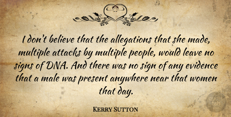 Kerry Sutton Quote About Anywhere, Attacks, Believe, Evidence, Leave: I Dont Believe That The...