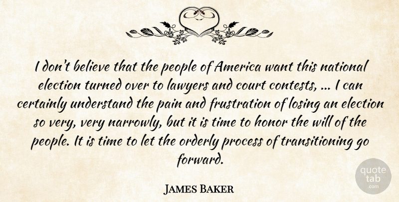 James Baker Quote About America, Believe, Certainly, Court, Election: I Dont Believe That The...