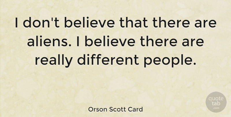 Orson Scott Card Quote About Believe, People, Different: I Dont Believe That There...