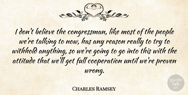 Charles Ramsey Quote About Attitude, Believe, Cooperation, Full, People: I Dont Believe The Congressman...