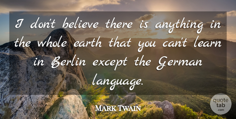 Mark Twain Quote About Believe, German Language, Earth: I Dont Believe There Is...