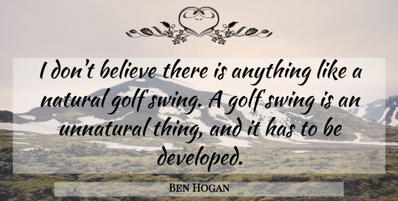 Ben Hogan Quote About Believe, Golf, Swings: I Dont Believe There Is...