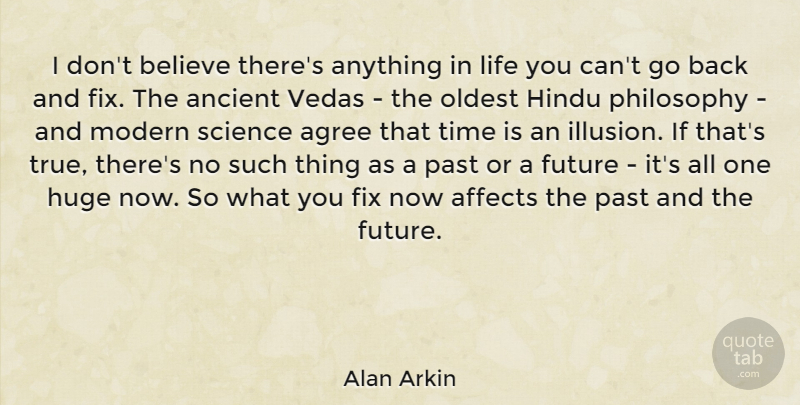 Alan Arkin Quote About Philosophy, Believe, Past: I Dont Believe Theres Anything...