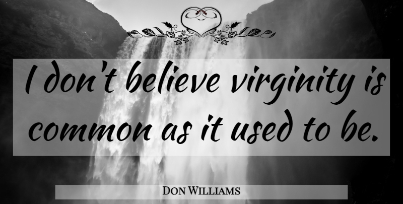 Don Williams Quote About Believe, Profound, Common: I Dont Believe Virginity Is...