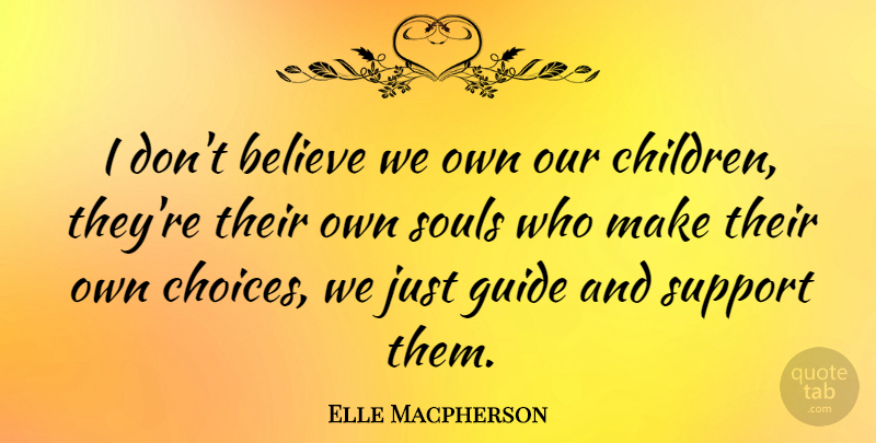Elle Macpherson Quote About Children, Believe, Support: I Dont Believe We Own...