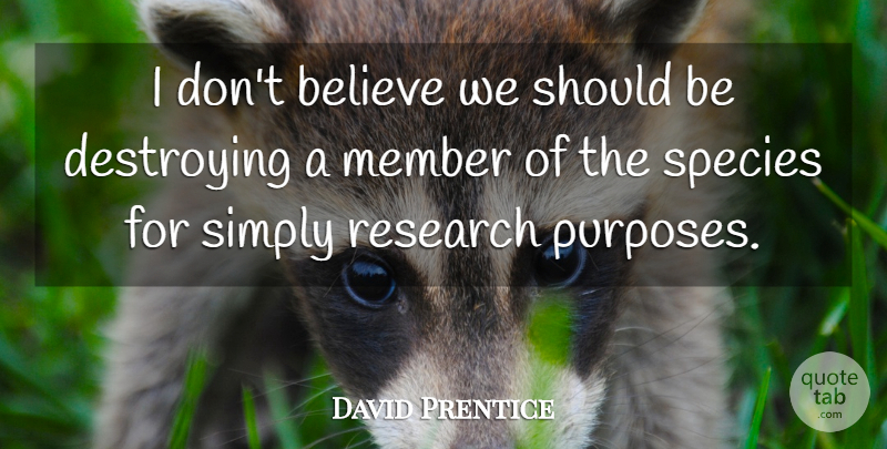 David Prentice Quote About Believe, Destroying, Member, Research, Simply: I Dont Believe We Should...