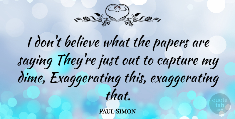 Paul Simon Quote About Believe, Paper, Dimes: I Dont Believe What The...