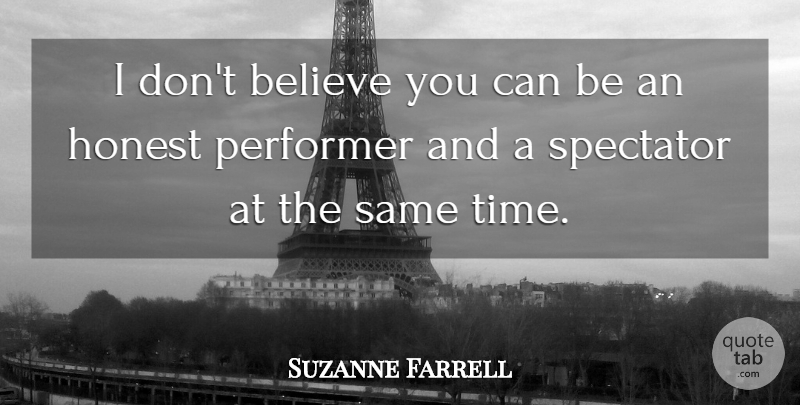 Suzanne Farrell Quote About Believe, Honest, Performer, Spectator: I Dont Believe You Can...