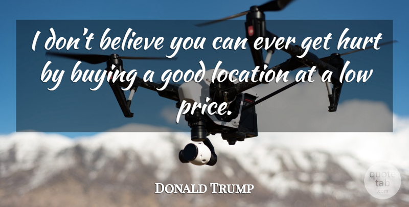 Donald Trump Quote About Hurt, Believe, Buying: I Dont Believe You Can...