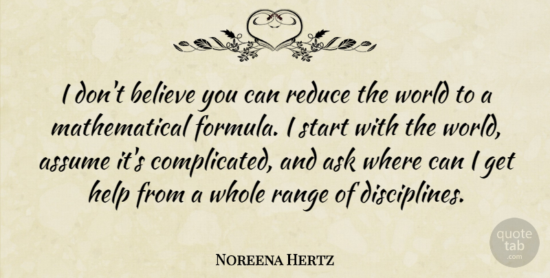 Noreena Hertz Quote About Assume, Believe, Range, Reduce: I Dont Believe You Can...