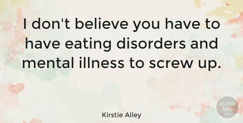 Kirstie Alley Quote About Believe, Eating Disorder, Screw Ups: I Dont Believe You Have...