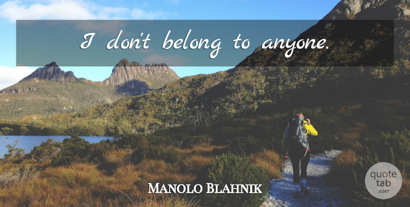 Manolo Blahnik Quote About undefined: I Dont Belong To Anyone...