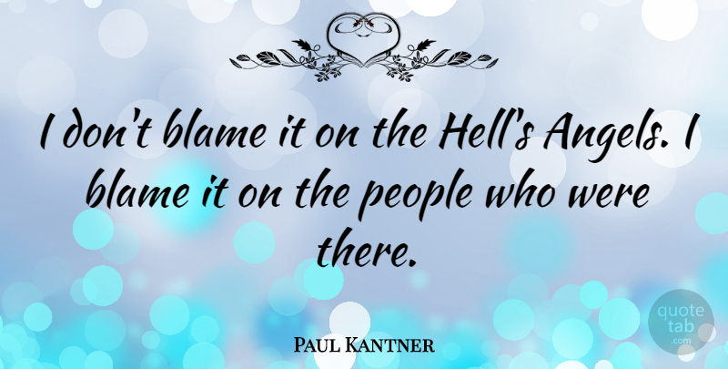 Paul Kantner Quote About People: I Dont Blame It On...