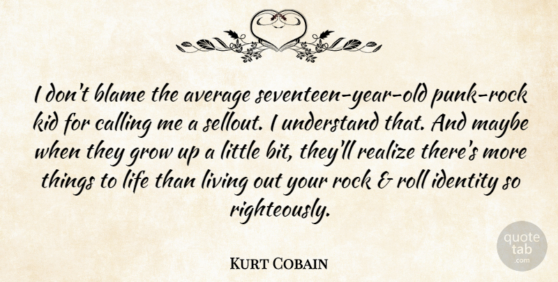 Kurt Cobain Quote About Growing Up, Kids, Rocks: I Dont Blame The Average...