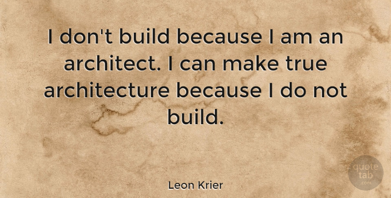 Leon Krier Quote About Architecture, Architect, I Can: I Dont Build Because I...
