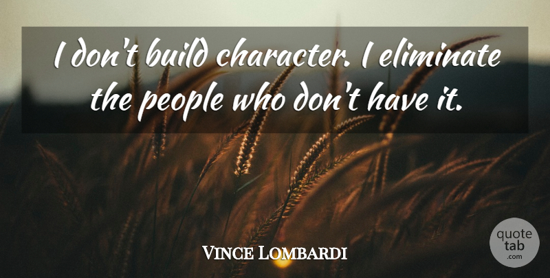 Vince Lombardi Quote About Character, People: I Dont Build Character I...