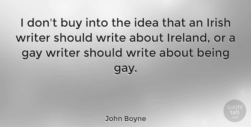 John Boyne Quote About Buy: I Dont Buy Into The...