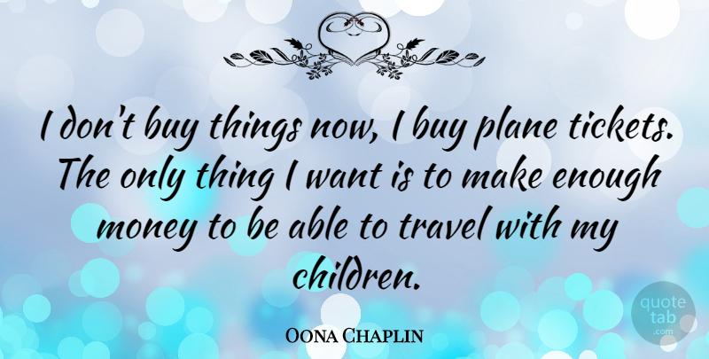 Oona Chaplin Quote About Buy, Money, Travel: I Dont Buy Things Now...
