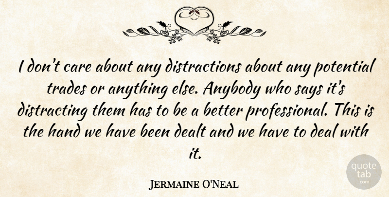 Jermaine O'Neal Quote About Anybody, Care, Dealt, Hand, Potential: I Dont Care About Any...
