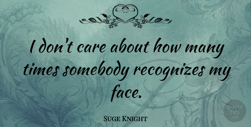 Suge Knight Quote About Faces, Care, I Dont Care: I Dont Care About How...