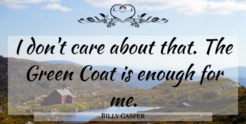 Billy Casper Quote About Golf, Coats, Care: I Dont Care About That...
