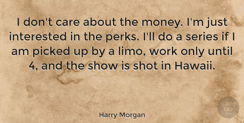 Harry Morgan Quote About Hawaii, Care, Limos: I Dont Care About The...