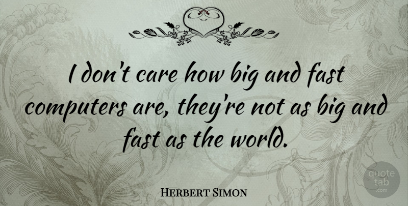 Herbert Simon Quote About Care, World, Computer: I Dont Care How Big...