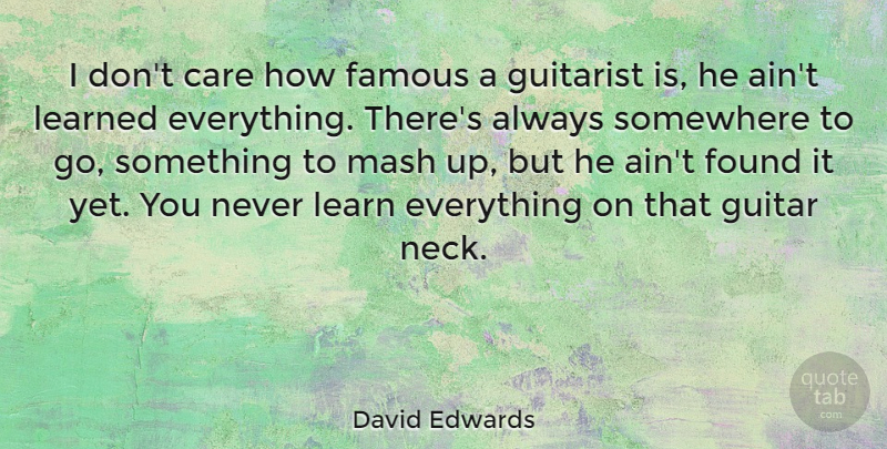 David Edwards Quote About Care, Famous, Found, Guitar, Guitarist: I Dont Care How Famous...