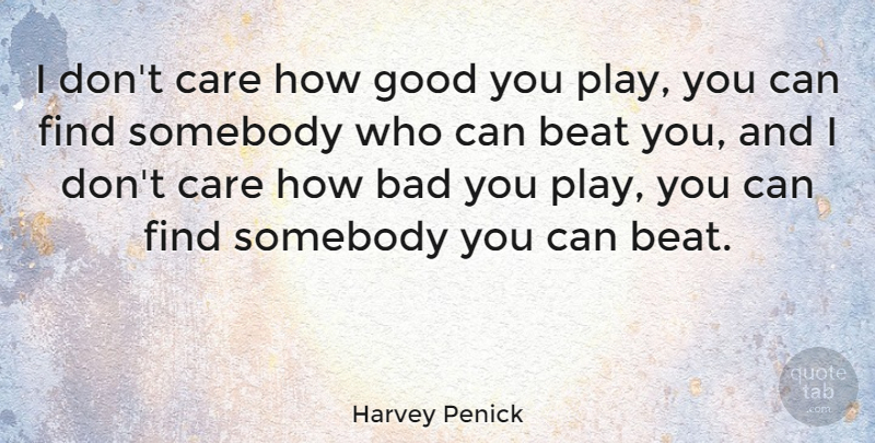 Harvey Penick Quote About Sports, Play, Competition: I Dont Care How Good...