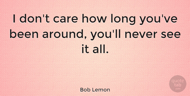 Bob Lemon Quote About Baseball, Mlb, Long: I Dont Care How Long...