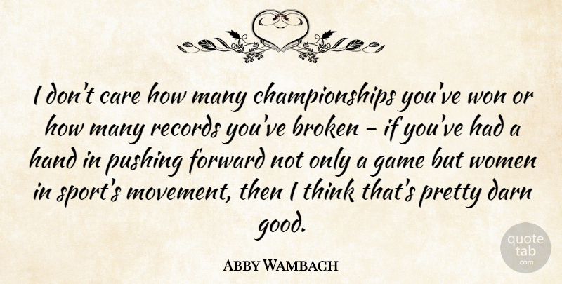 Abby Wambach Quote About Broken, Care, Darn, Forward, Game: I Dont Care How Many...