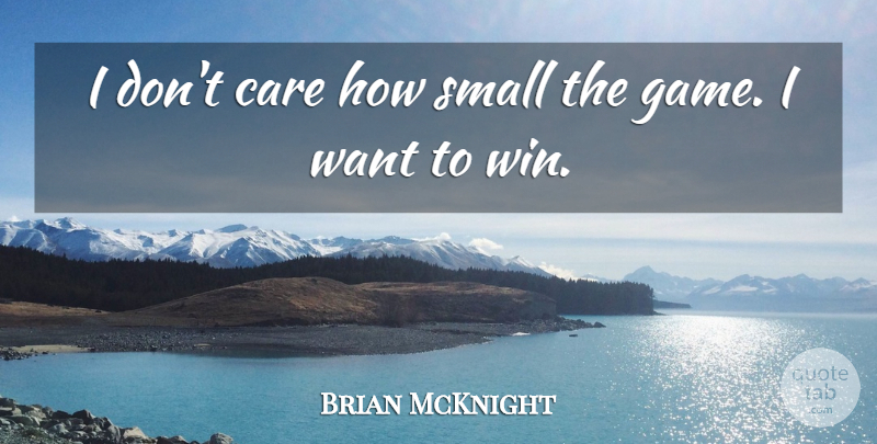 Brian McKnight Quote About Winning, Games, Care: I Dont Care How Small...