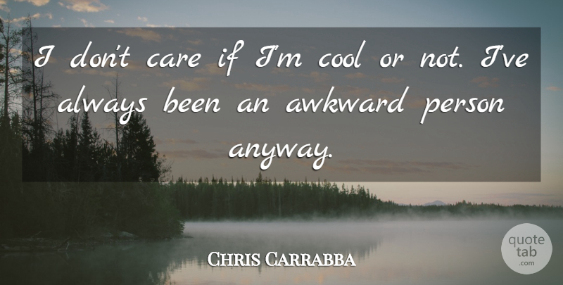 Chris Carrabba Quote About Caring, Awkward, Care: I Dont Care If Im...