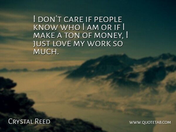 Crystal Reed Quote About Who I Am, People, Care: I Dont Care If People...