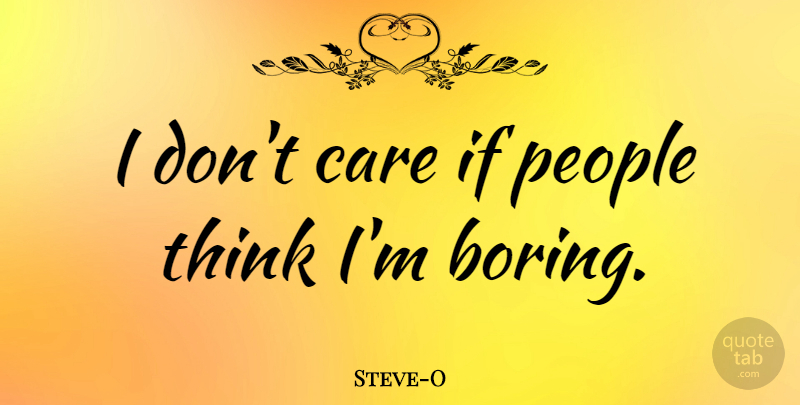 Steve-O Quote About Care, People: I Dont Care If People...