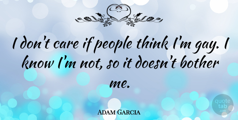 Adam Garcia Quote About Gay, Thinking, People: I Dont Care If People...