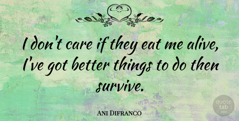 Ani Difranco Quote About Depression, Alive, Care: I Dont Care If They...