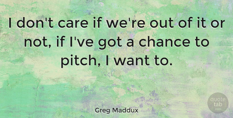 Greg Maddux Quote About Sports, Care, Want: I Dont Care If Were...