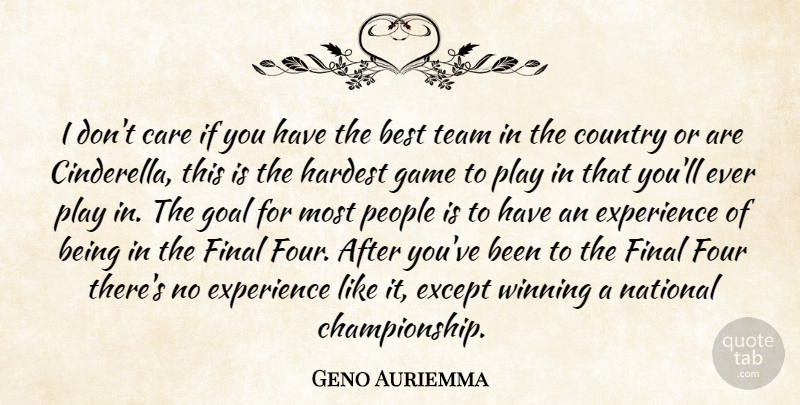 Geno Auriemma Quote About Best, Care, Country, Except, Experience: I Dont Care If You...