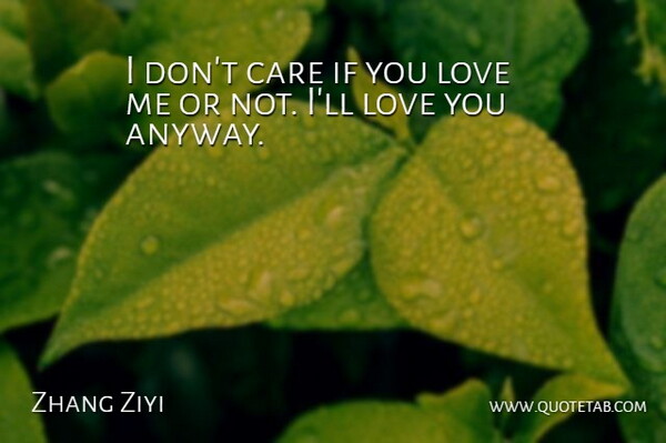 Zhang Ziyi Quote About Love You, Care, If You Love Me: I Dont Care If You...