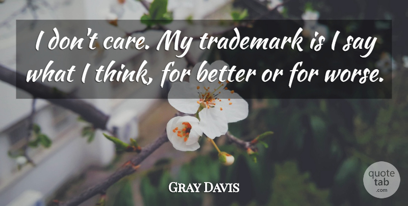 Gray Davis Quote About Trademark: I Dont Care My Trademark...
