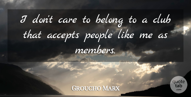 Groucho Marx Quote About Funny, Inspiration, Humor: I Dont Care To Belong...