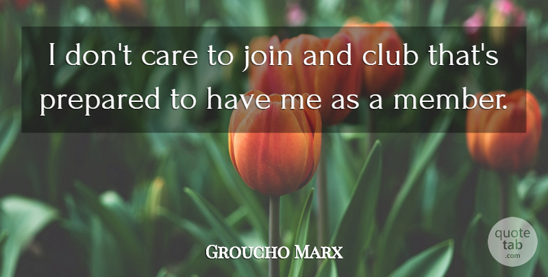 Groucho Marx Quote About Care, Club, Join, Prepared: I Dont Care To Join...