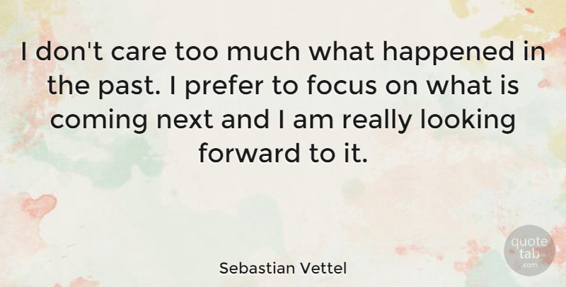 Sebastian Vettel Quote About Past, Focus, Care: I Dont Care Too Much...