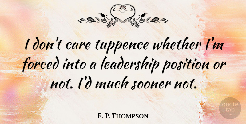 E. P. Thompson Quote About Leadership, Care, Position: I Dont Care Tuppence Whether...