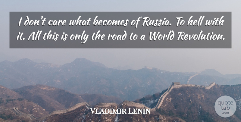 Vladimir Lenin Quote About Russia, World, Care: I Dont Care What Becomes...