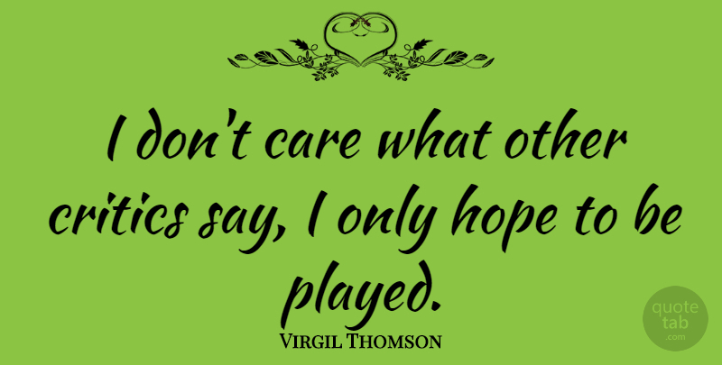 Virgil Thomson Quote About Care, I Dont Care, Dont Care: I Dont Care What Other...