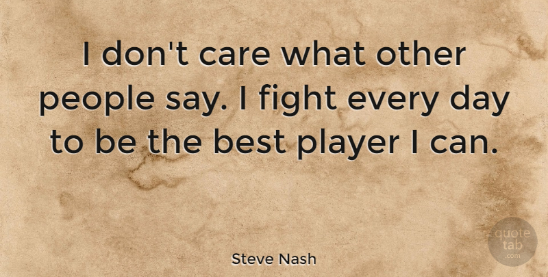 Steve Nash Quote About Fighting, Player, People: I Dont Care What Other...